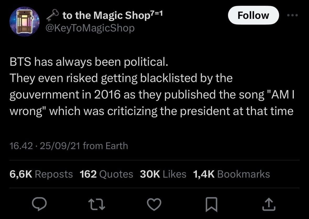 Key to the Magic Shop Twitter post: BTS has always been political. They even risked getting blacklisted by the gouvernment in 2016 as they published the song 'AM I wrong' which was criticizing the president at that time" September 25, 2021.